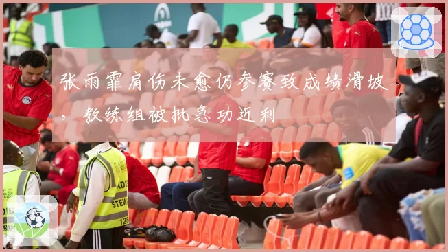 张雨霏肩伤未愈仍参赛致成绩滑坡，教练组被批急功近利