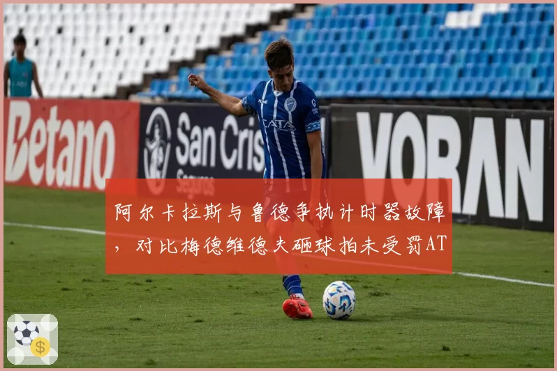 阿尔卡拉斯与鲁德争执计时器故障,对比梅德维德夫砸球拍未受罚ATP规则混乱
