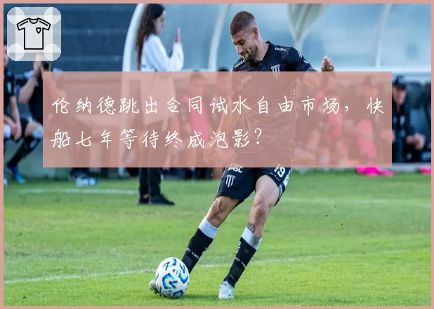 伦纳德跳出合同试水自由市场,快船七年等待终成泡影?